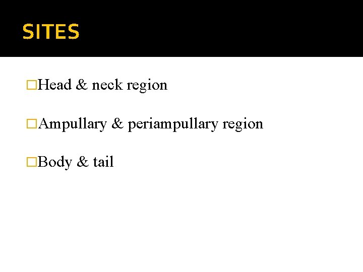 SITES �Head & neck region �Ampullary �Body & periampullary region & tail 