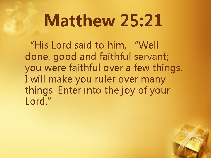 Matthew 25: 21 “His Lord said to him, “Well done, good and faithful servant; Matthew 25: 21 “His Lord said to him, “Well done, good and faithful servant;