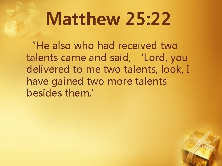 Matthew 25: 22 “He also who had received two talents came and said, ‘Lord, Matthew 25: 22 “He also who had received two talents came and said, ‘Lord,