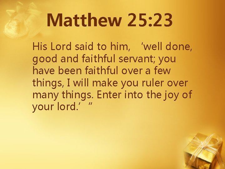 Matthew 25: 23 His Lord said to him, ‘well done, good and faithful servant; Matthew 25: 23 His Lord said to him, ‘well done, good and faithful servant;
