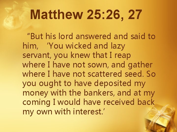 Matthew 25: 26, 27 “But his lord answered and said to him, ‘You wicked Matthew 25: 26, 27 “But his lord answered and said to him, ‘You wicked
