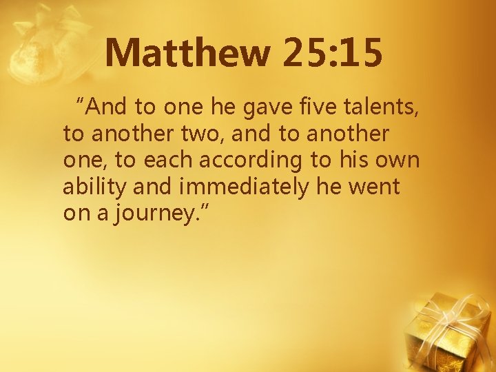 Matthew 25: 15 “And to one he gave five talents, to another two, and Matthew 25: 15 “And to one he gave five talents, to another two, and