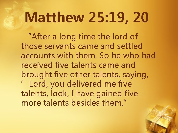 Matthew 25: 19, 20 “After a long time the lord of those servants came Matthew 25: 19, 20 “After a long time the lord of those servants came