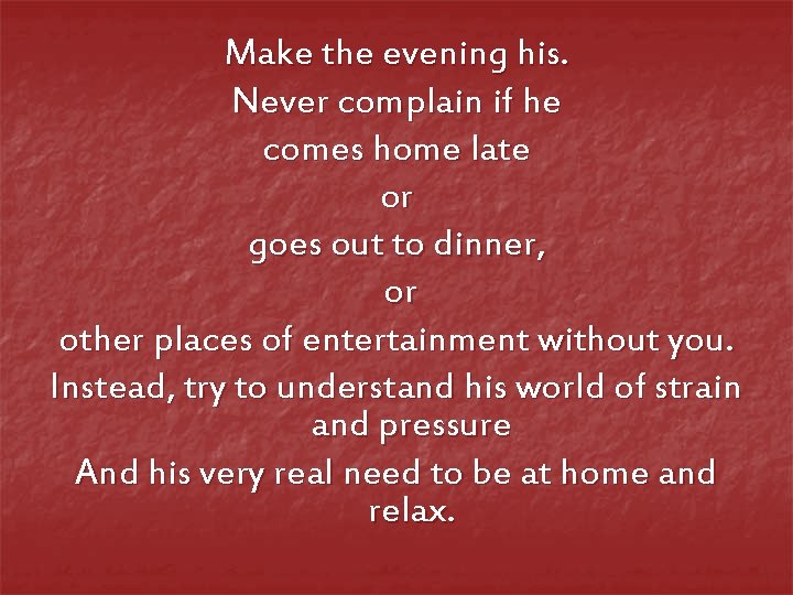 Make the evening his. Never complain if he comes home late or goes out