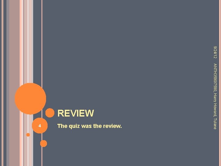 9/24/12 4 The quiz was the review. ANTH 3590/7590, Harry Howard, Tulane REVIEW 
