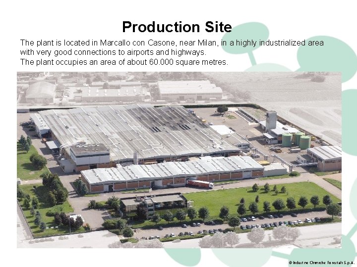 Production Site The plant is located in Marcallo con Casone, near Milan, in a