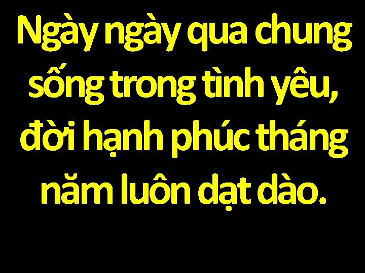 Ngày ngày qua chung sống trong tình yêu, đời hạnh phúc tháng năm luôn