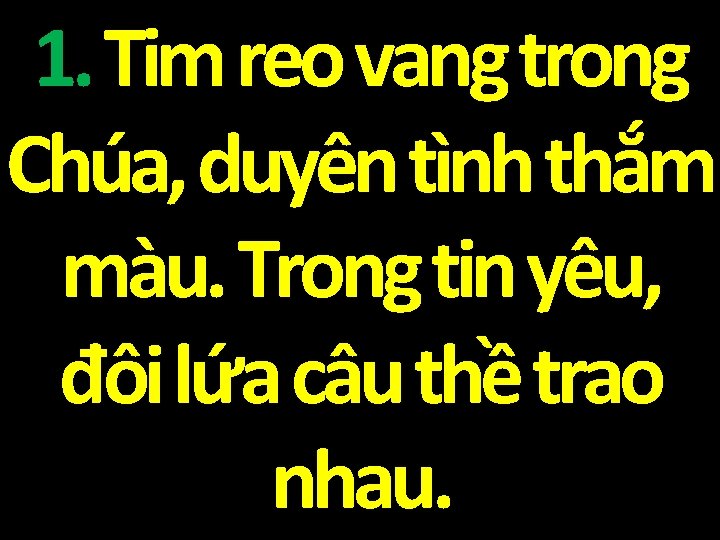 1. Tim reo vang trong Chúa, duyên tình thắm màu. Trong tin yêu, đôi