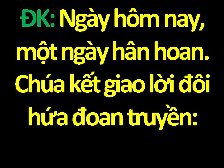 ĐK: Ngày hôm nay, một ngày hân hoan. Chúa kết giao lời đôi hứa