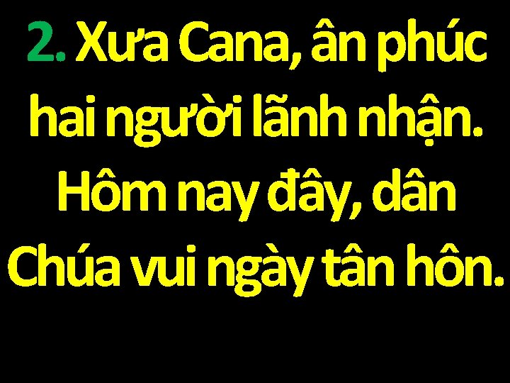 2. Xưa Cana, ân phúc hai người lãnh nhận. Hôm nay đây, dân Chúa