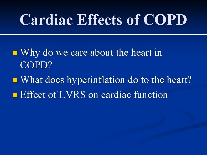 Cardiac Effects of COPD n Why do we care about the heart in COPD? Cardiac Effects of COPD n Why do we care about the heart in COPD?