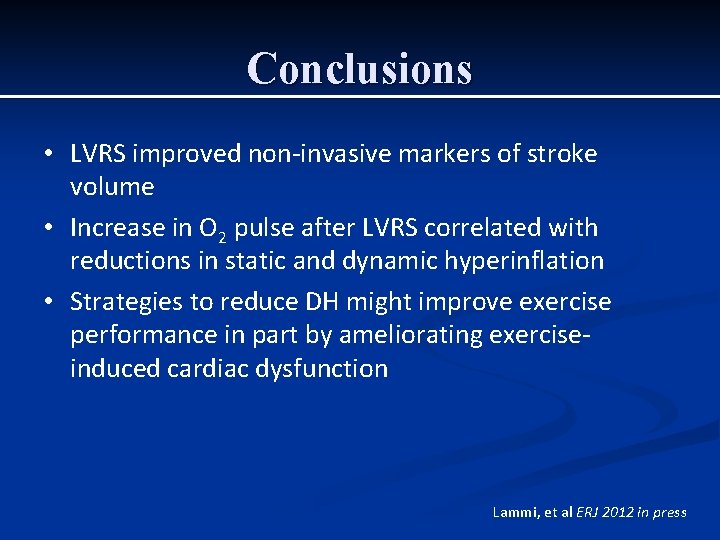 Conclusions • LVRS improved non-invasive markers of stroke volume • Increase in O 2 Conclusions • LVRS improved non-invasive markers of stroke volume • Increase in O 2