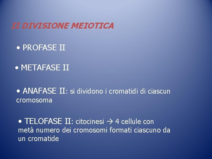 II DIVISIONE MEIOTICA • PROFASE II • METAFASE II • ANAFASE II: si dividono II DIVISIONE MEIOTICA • PROFASE II • METAFASE II • ANAFASE II: si dividono