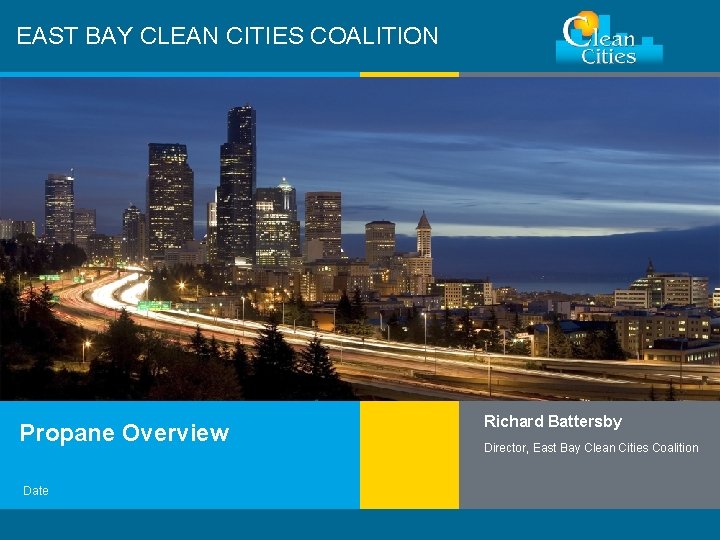 EAST BAY CLEAN CITIES COALITION Propane Overview Date Clean Cities / 1 Richard Battersby