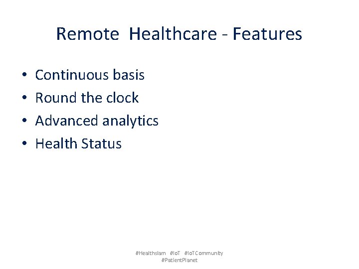 Remote Healthcare - Features • Continuous basis • Round the clock • Advanced analytics