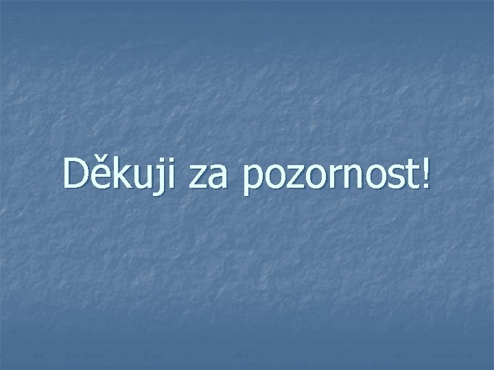 Děkuji za pozornost! 