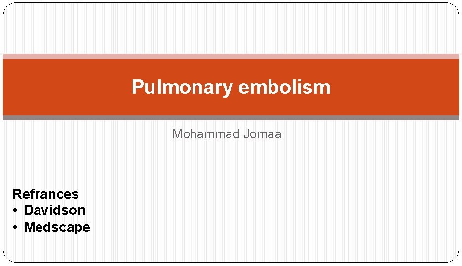 Pulmonary embolism Mohammad Jomaa Refrances • Davidson • Medscape 