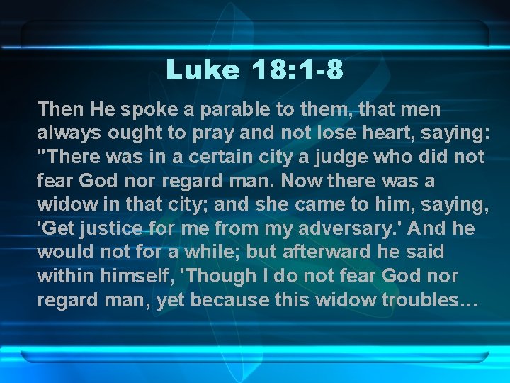 Luke 18: 1 -8 Then He spoke a parable to them, that men always