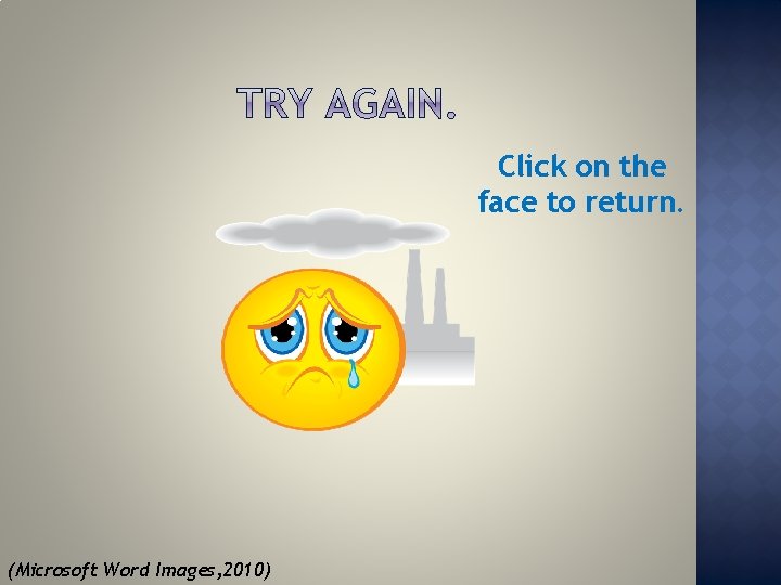 Click on the face to return. (Microsoft Word Images, 2010) 