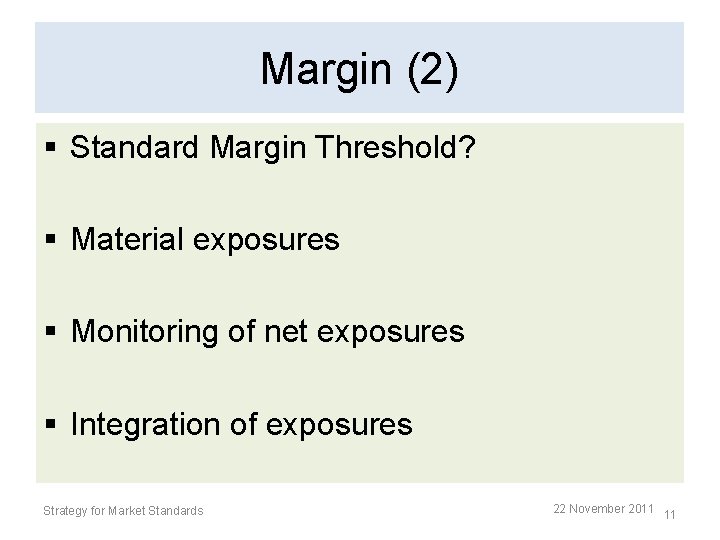 Margin (2) § Standard Margin Threshold? § Material exposures § Monitoring of net exposures Margin (2) § Standard Margin Threshold? § Material exposures § Monitoring of net exposures