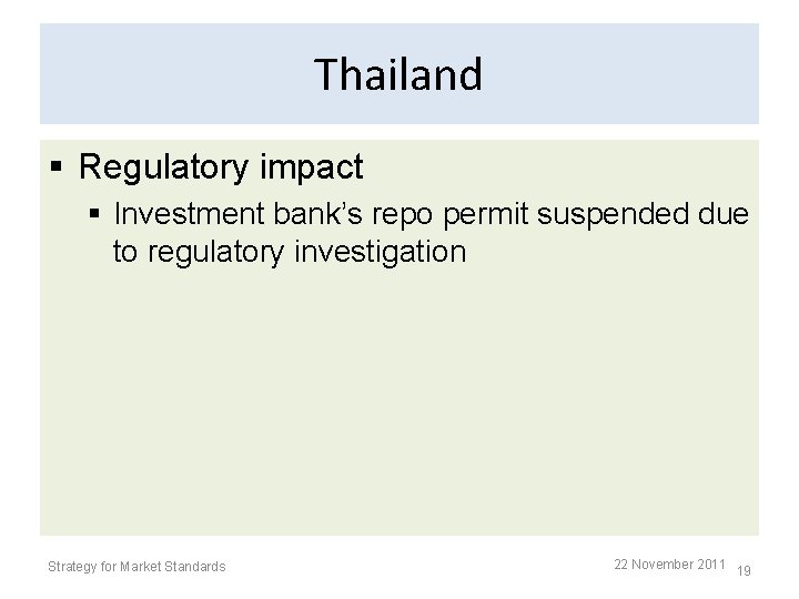 Thailand § Regulatory impact § Investment bank’s repo permit suspended due to regulatory investigation Thailand § Regulatory impact § Investment bank’s repo permit suspended due to regulatory investigation
