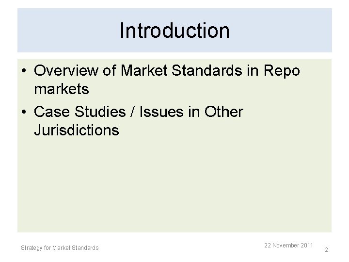 Introduction • Overview of Market Standards in Repo markets • Case Studies / Issues Introduction • Overview of Market Standards in Repo markets • Case Studies / Issues