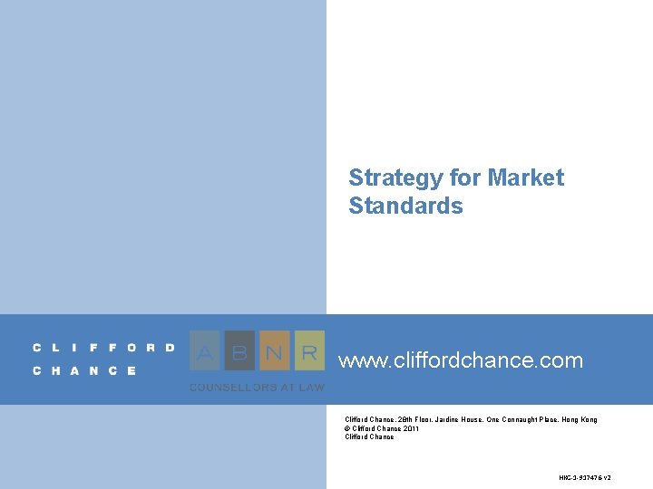 Strategy for Market Standards www. cliffordchance. com Clifford Chance, 28 th Floor, Jardine House, Strategy for Market Standards www. cliffordchance. com Clifford Chance, 28 th Floor, Jardine House,