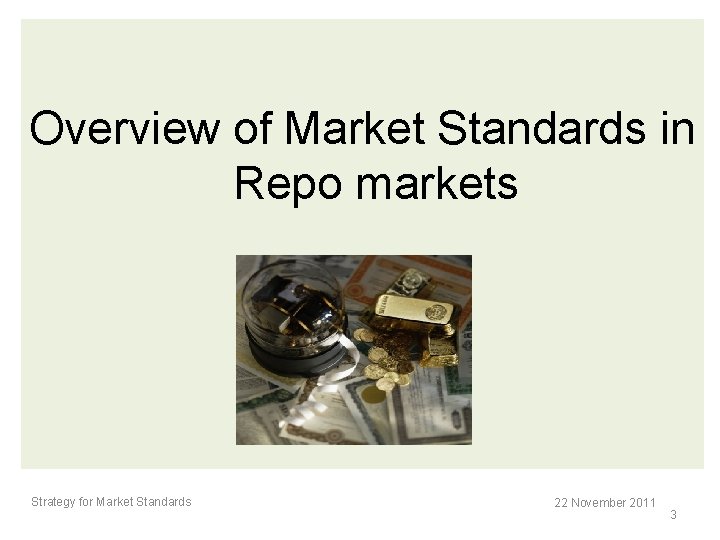 Overview of Market Standards in Repo markets Strategy for Market Standards 22 November 2011 Overview of Market Standards in Repo markets Strategy for Market Standards 22 November 2011