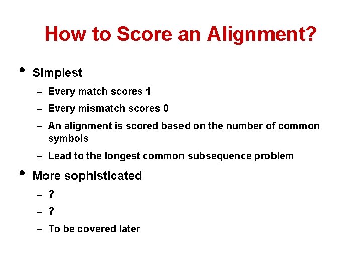 How to Score an Alignment? • Simplest – Every match scores 1 – Every