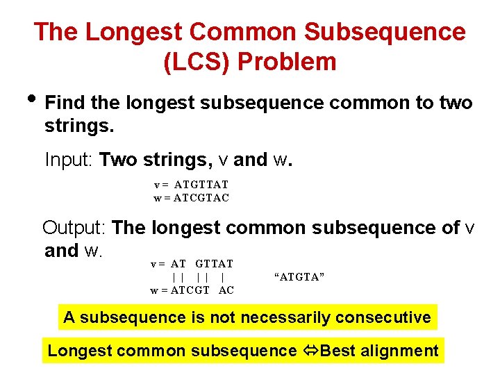 The Longest Common Subsequence (LCS) Problem • Find the longest subsequence common to two