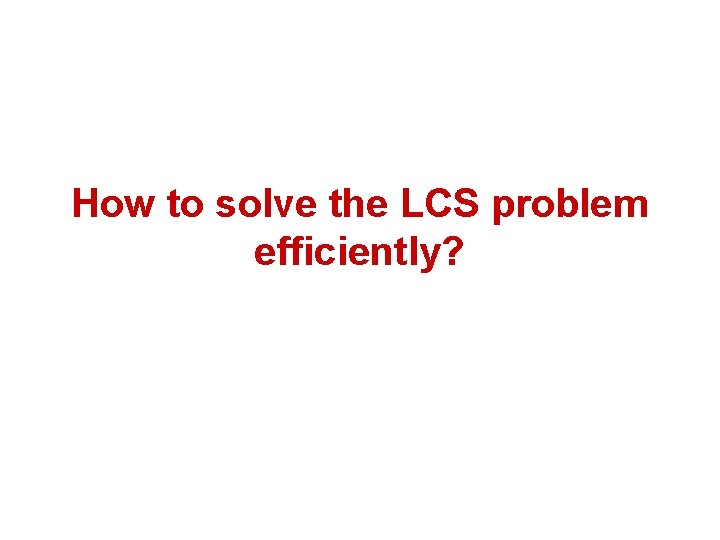 How to solve the LCS problem efficiently? 