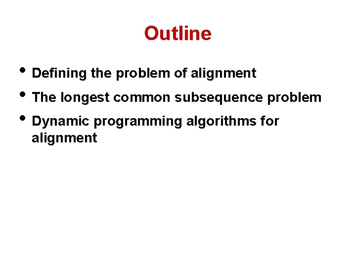 Outline • Defining the problem of alignment • The longest common subsequence problem •