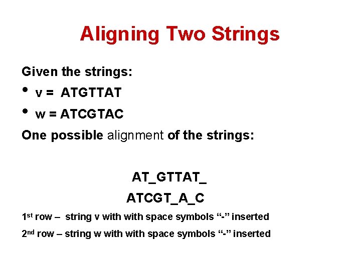 Aligning Two Strings Given the strings: • v = ATGTTAT • w = ATCGTAC