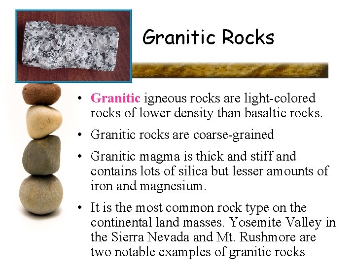 Granitic Rocks • Granitic igneous rocks are light-colored rocks of lower density than basaltic