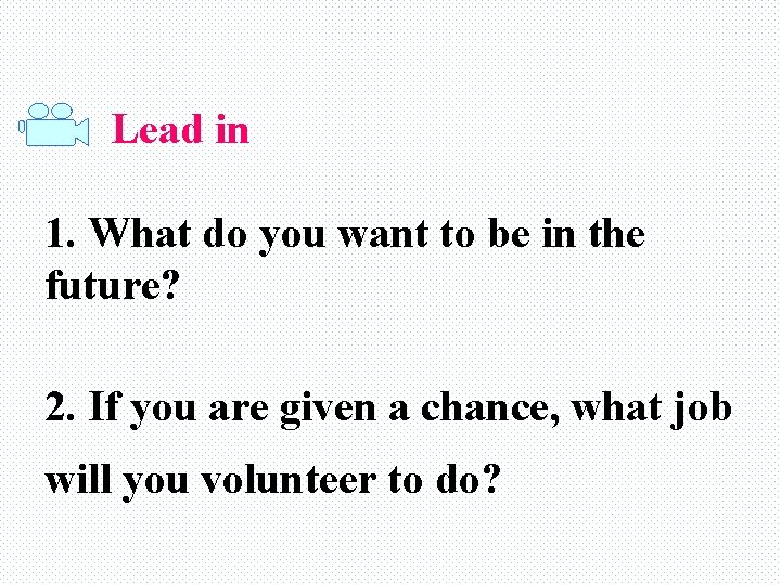 Lead in 1. What do you want to be in the future? 2. If