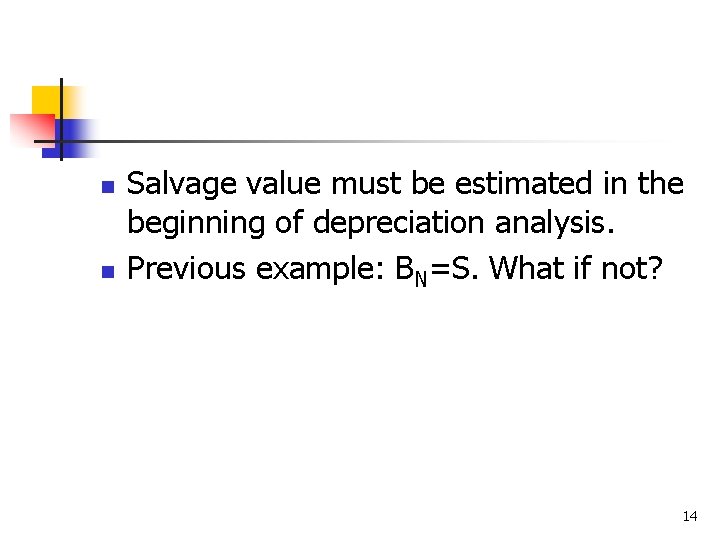 n n Salvage value must be estimated in the beginning of depreciation analysis. Previous