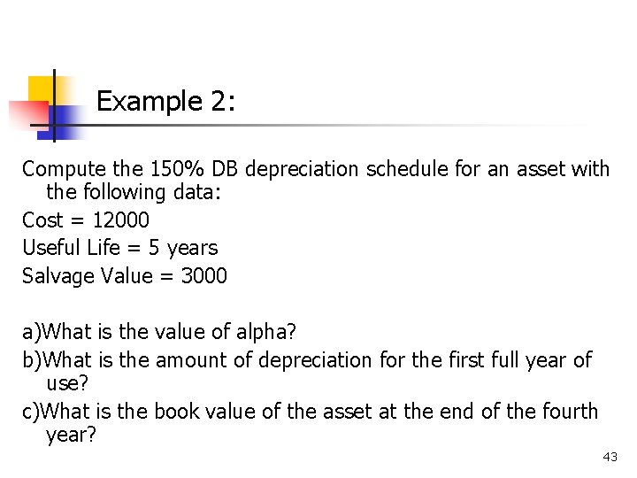 Example 2: Compute the 150% DB depreciation schedule for an asset with the following