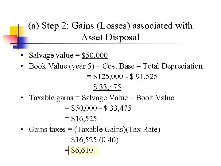 (a) Step 2: Gains (Losses) associated with Asset Disposal • Salvage value = $50,