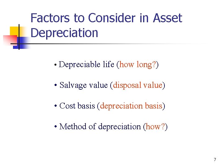 Factors to Consider in Asset Depreciation • Depreciable life (how long? ) • Salvage