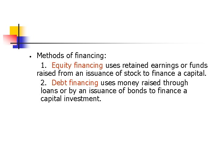  • Methods of financing: 1. Equity financing uses retained earnings or funds raised