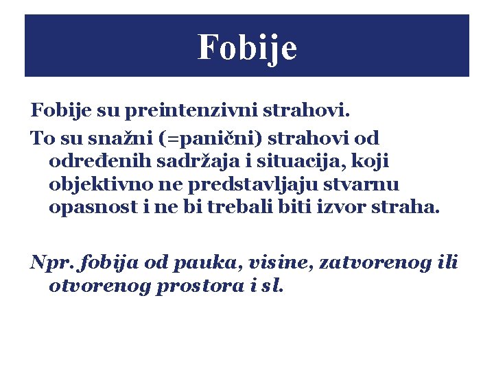 Fobije su preintenzivni strahovi. To su snažni (=panični) strahovi od određenih sadržaja i situacija,