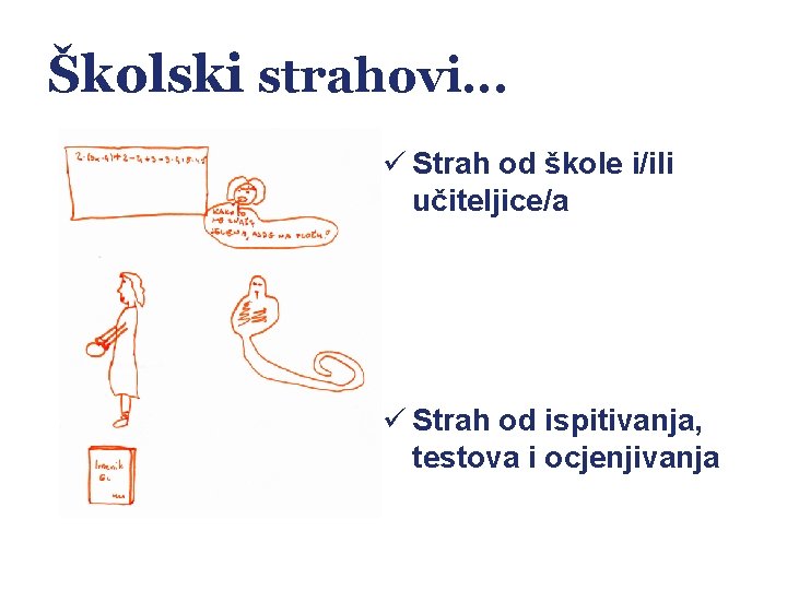 Školski strahovi. . . ü Strah od škole i/ili učiteljice/a ü Strah od ispitivanja,