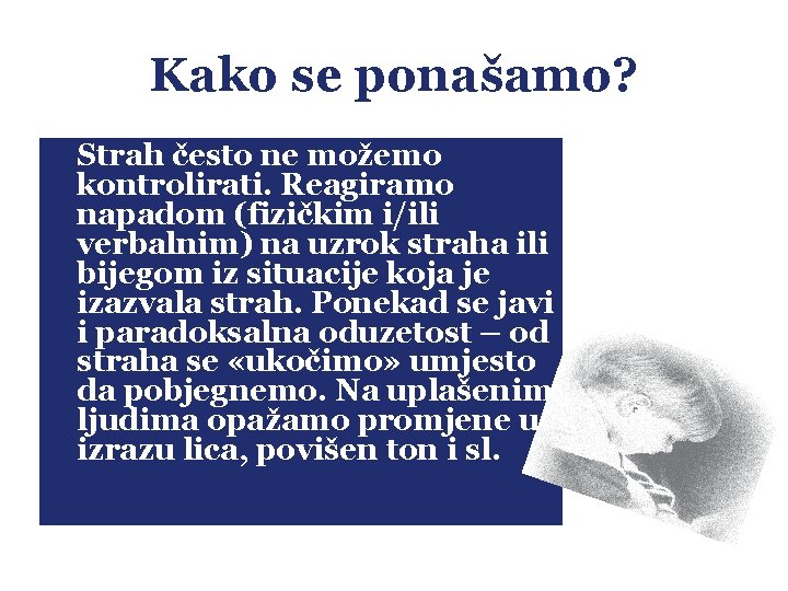 Kako se ponašamo? Strah često ne možemo kontrolirati. Reagiramo napadom (fizičkim i/ili verbalnim) na