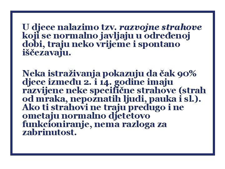 U djece nalazimo tzv. razvojne strahove koji se normalno javljaju u određenoj dobi, traju