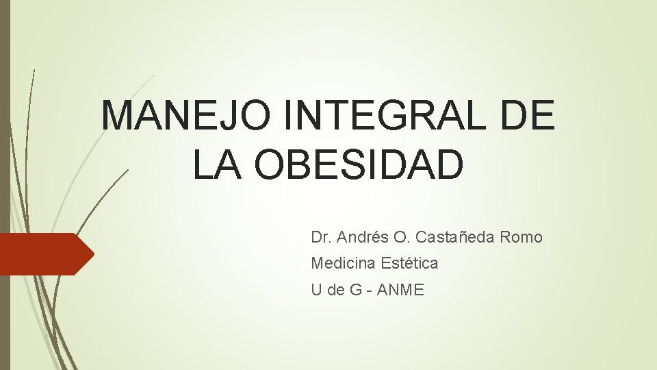 MANEJO INTEGRAL DE LA OBESIDAD Dr. Andrés O. Castañeda Romo Medicina Estética U de
