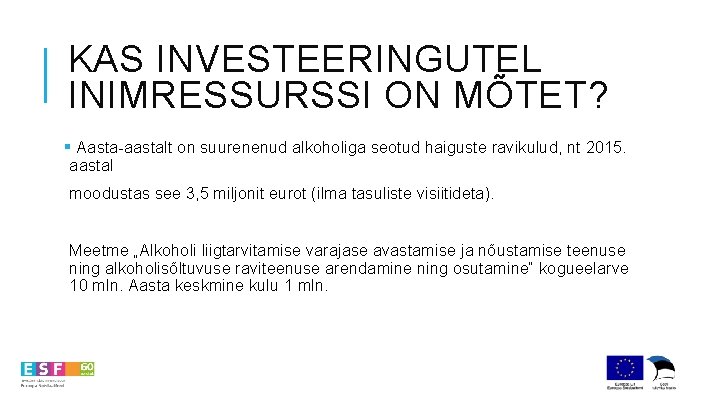 KAS INVESTEERINGUTEL INIMRESSURSSI ON MÕTET? § Aasta-aastalt on suurenenud alkoholiga seotud haiguste ravikulud, nt