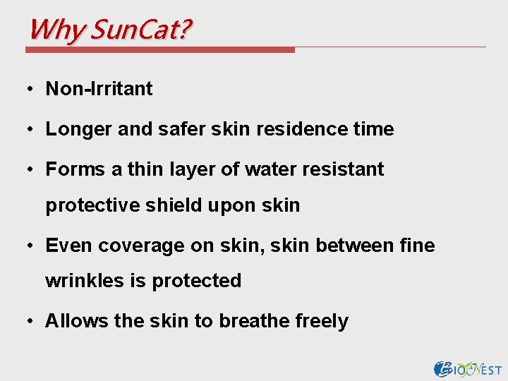 Why Sun. Cat? • Non-Irritant • Longer and safer skin residence time • Forms