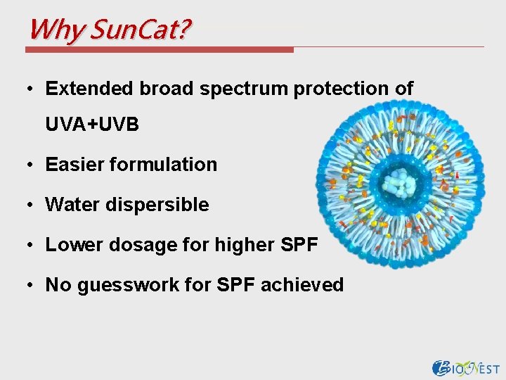 Why Sun. Cat? • Extended broad spectrum protection of UVA+UVB • Easier formulation •