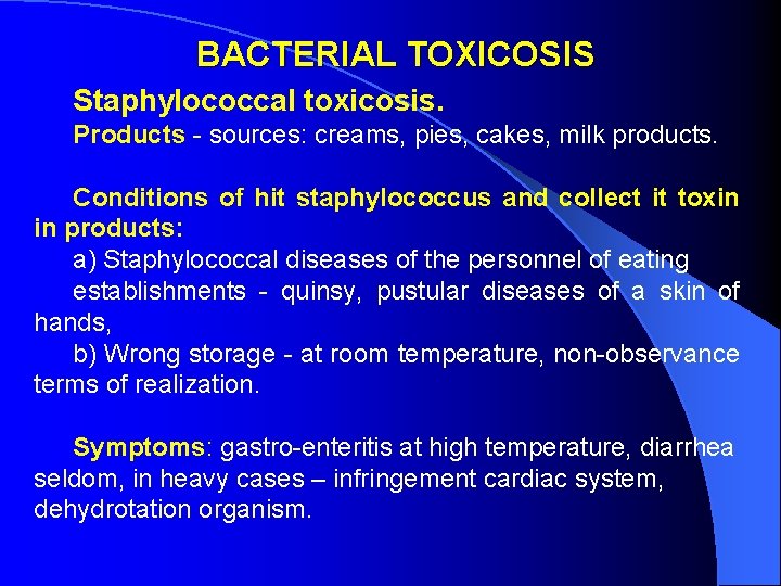  BACTERIAL TOXICOSIS Staphylococcal toxicosis. Products - sources: creams, pies, cakes, milk products. Conditions