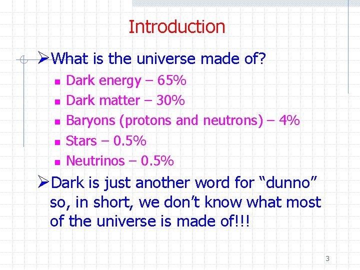 Introduction ØWhat is the universe made of? n n n Dark energy – 65%